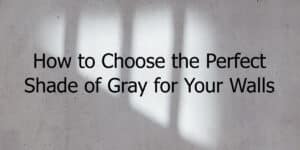 How to Choose the Perfect Shade of Gray for Your Walls