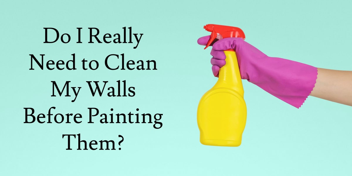 Do I Really Need to Clean My Walls Before Painting Them?